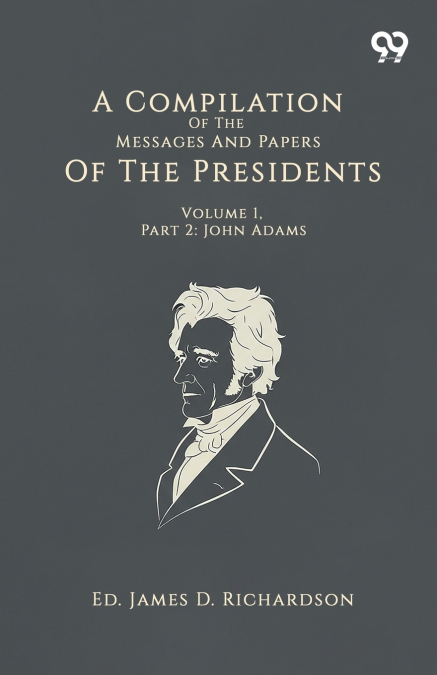 A Compilation Of The Messages And Papers Of The Presidents