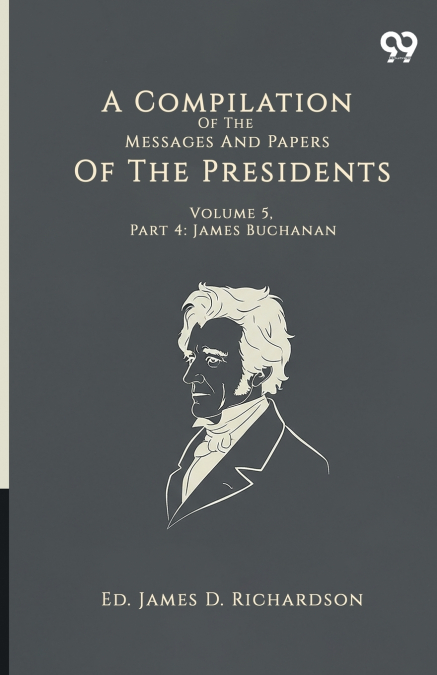 A Compilation Of The Messages And Papers Of The Presidents
