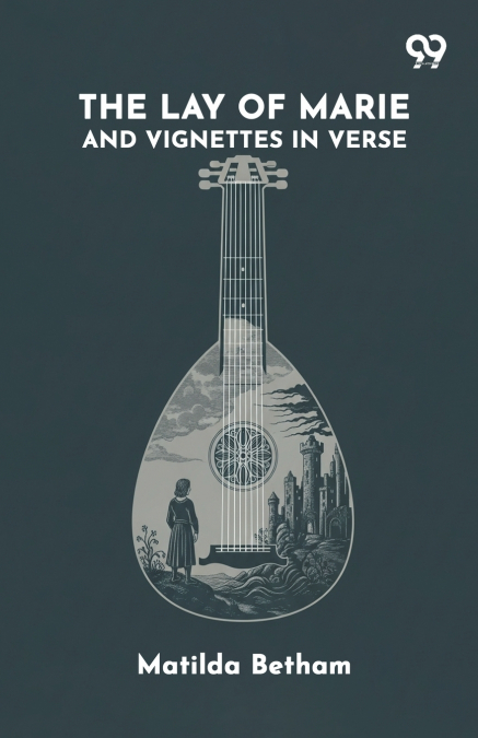 The Lay Of Marie And Vignettes In Verse