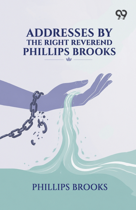 Addresses By The Right Reverend Phillips Brooks