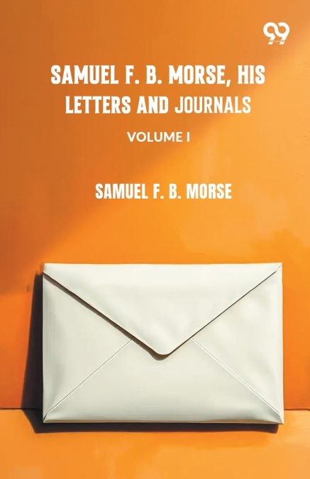 Samuel F. B. Morse, His Letters And Journals VOLUME I