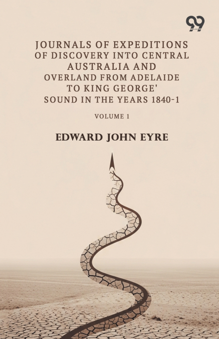 Journals Of Expeditions Of Discovery Into Central Australia And Overland From Adelaide To King George’S Sound In The Years 1840-1