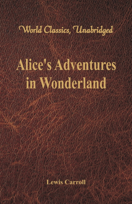 Alice’s Adventures in Wonderland (World Classics, Unabridged)