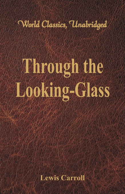 Through the Looking-Glass (World Classics, Unabridged)