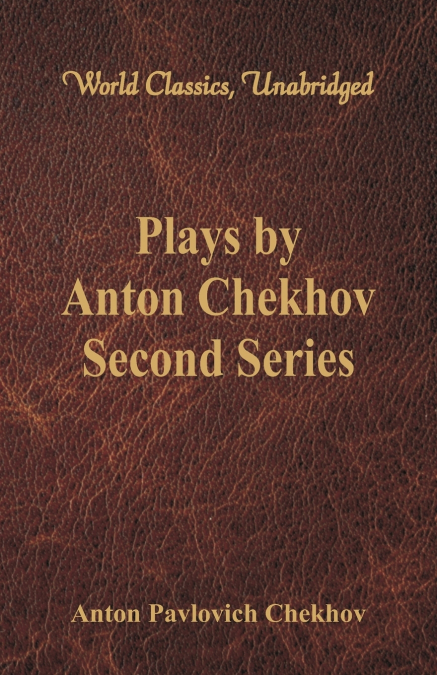 Plays by Anton Chekhov, Second Series (World Classics, Unabridged)