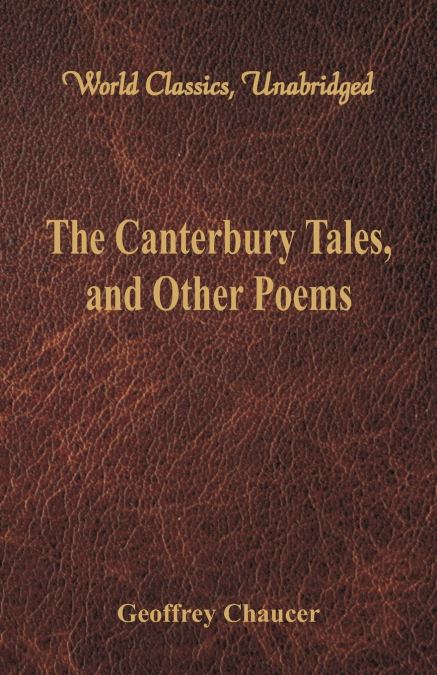 The Canterbury Tales, and Other Poems (World Classics, Unabridged)