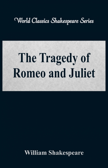 The Tragedy of Romeo and Juliet (World Classics Shakespeare Series)