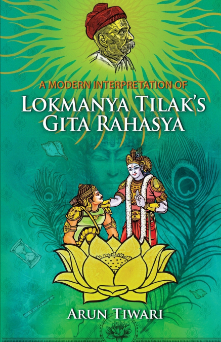 A Modern Interpretation of Lokmanya Tilak’s Gita Rahasya