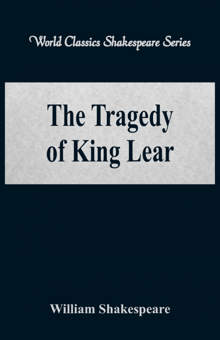 The Tragedy of King Lear (World Classics Shakespeare Series)