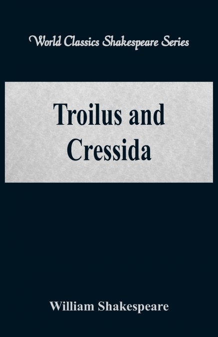 Troilus and Cressida (World Classics Shakespeare Series)