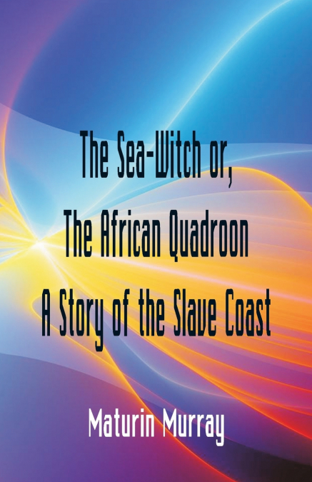 The Sea-Witch  or The African Quadroon A Story of the Slave Coast