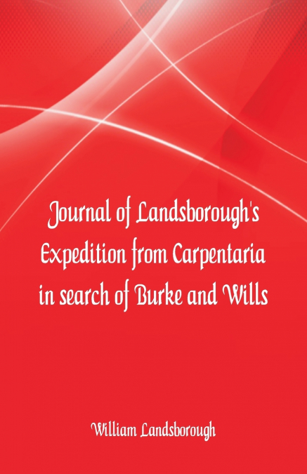 Journal of Landsborough’s Expedition from Carpentaria In search of Burke and Wills