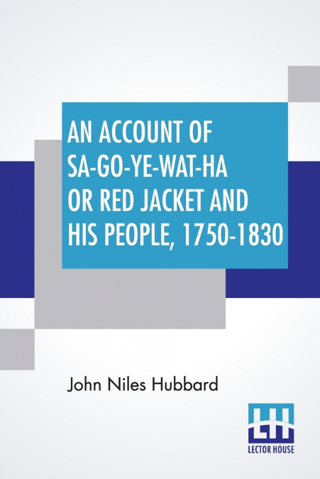 An Account Of Sa-Go-Ye-Wat-Ha Or Red Jacket And His People, 1750-1830.