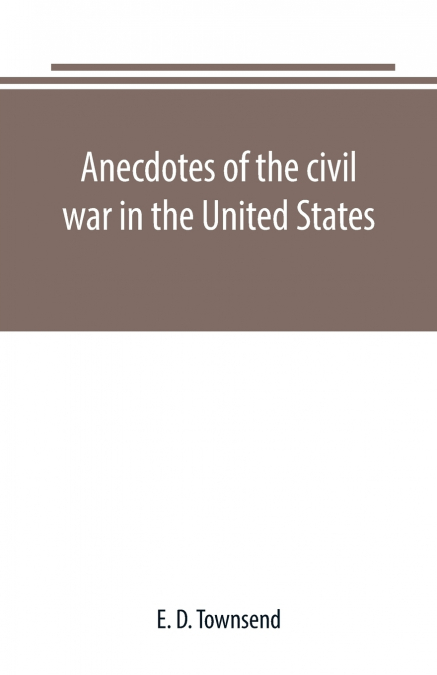 Anecdotes of the civil war in the United States