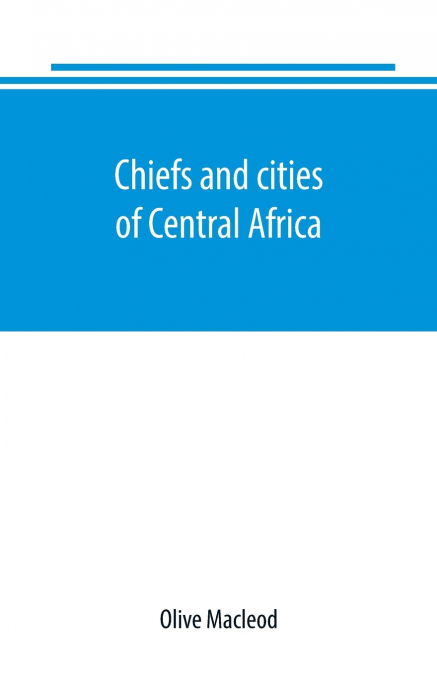 Chiefs and cities of Central Africa, across Lake Chad by way of British, French, and German territories