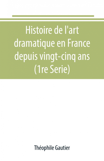 Histoire de l’art dramatique en France depuis vingt-cinq ans (1re Serie)