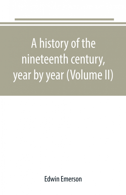 A history of the nineteenth century, year by year (Volume II)