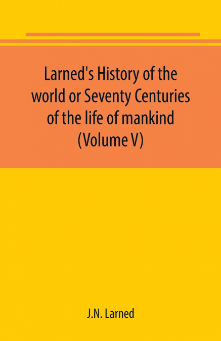 Larned’s History of the world or Seventy Centuries of the life of mankind (Volume V)