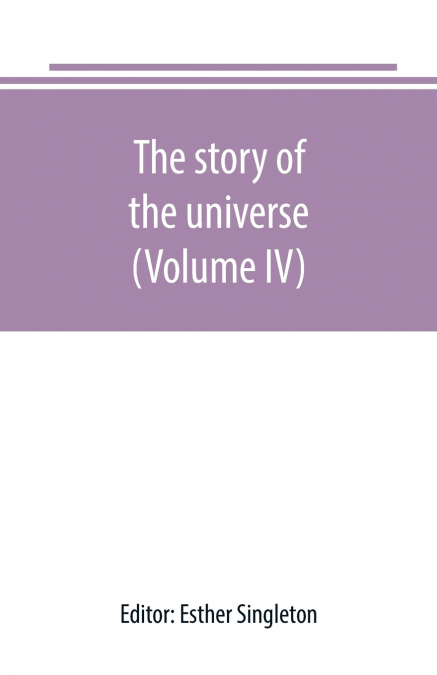 The story of the universe, told by great scientists and popular authors (Volume IV)