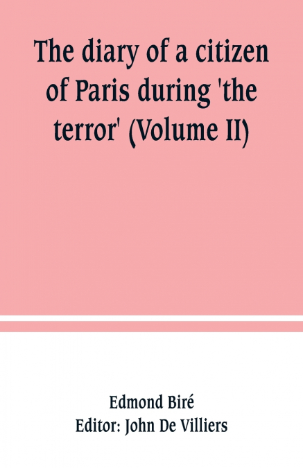 The diary of a citizen of Paris during ’the terror’ (Volume II)