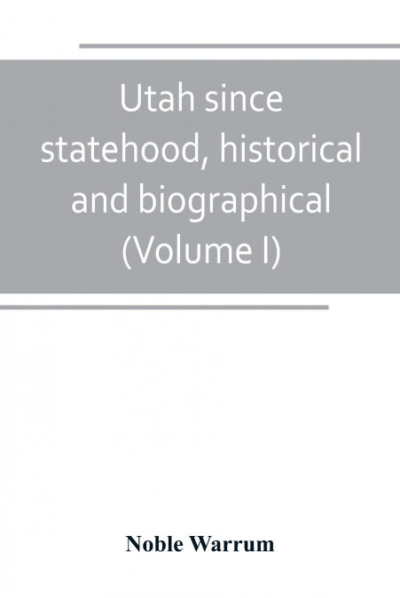 Utah since statehood, historical and biographical (Volume I)