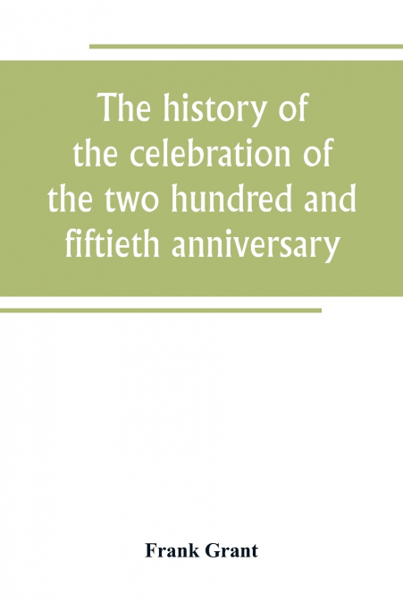 The history of the celebration of the two hundred and fiftieth anniversary of the incorporation of the town of Westfield, Massachusetts, August 31, September 1, 2, 3, 1919, and appendix with reminisce