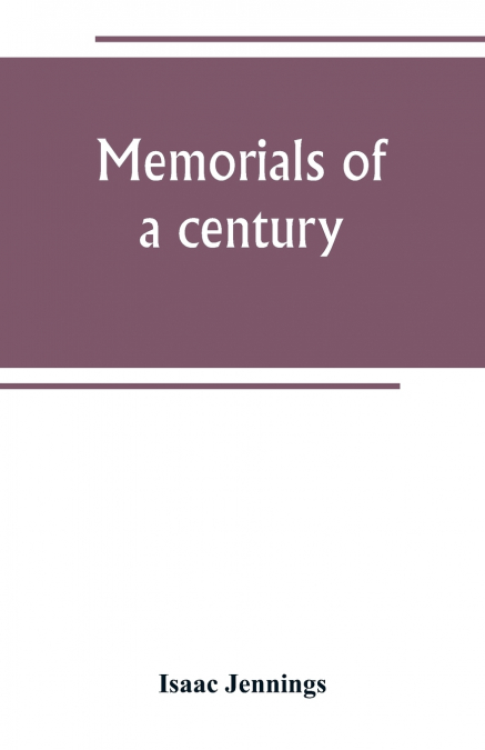 Memorials of a century. Embracing a record of individuals and events, chiefly in the early history of Bennington, Vt., and its First church