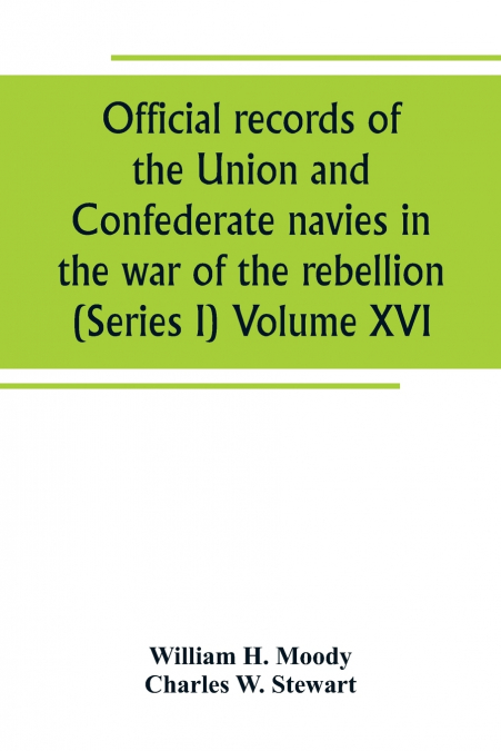 Official records of the Union and Confederate navies in the war of the rebellion (Series I) Volume XVI