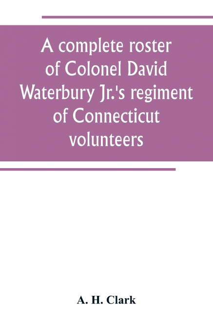 A complete roster of Colonel David Waterbury Jr.’s regiment of Connecticut volunteers