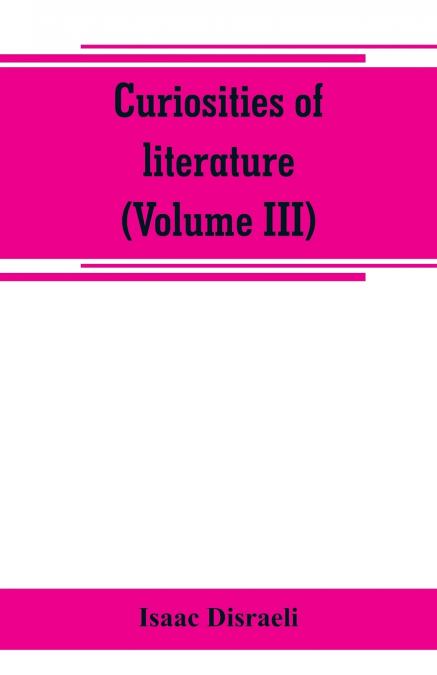 Curiosities of literature (Volume III)