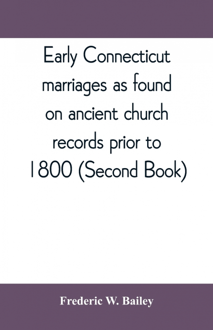 Early Connecticut marriages as found on ancient church records prior to 1800 (Second Book)