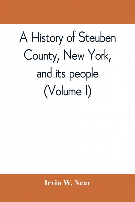 A history of Steuben County, New York, and its people (Volume I)