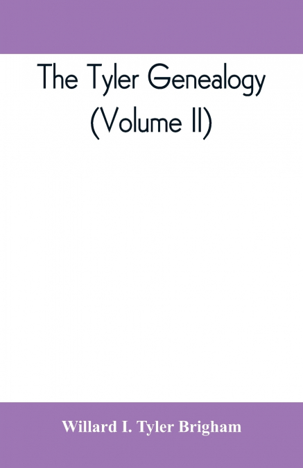 The Tyler genealogy; the descendants of Job Tyler, of Andover, Massachusetts, 1619-1700 (Volume II)