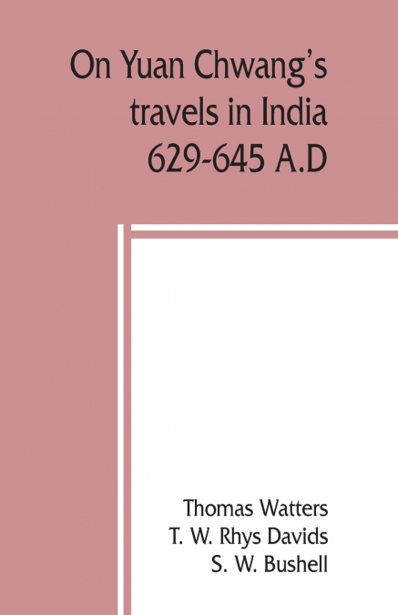 On Yuan Chwang’s travels in India, 629-645 A.D.
