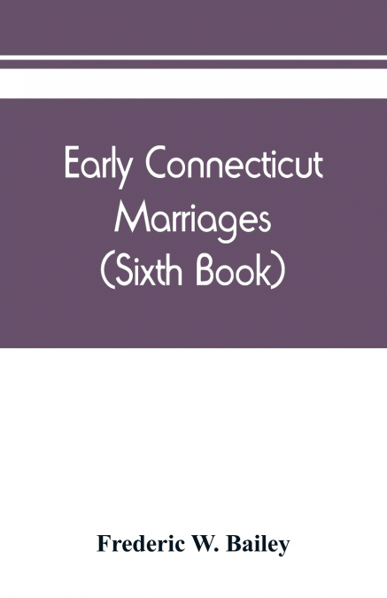 Early Connecticut marriages as found on ancient church records prior to 1800 (Sixth Book)