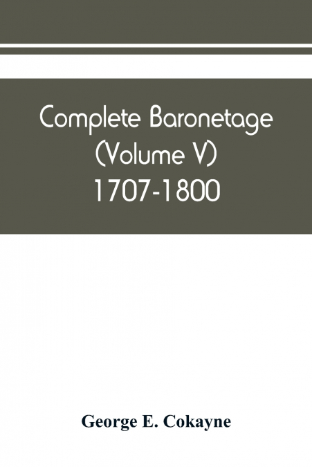 Complete baronetage (Volume V) 1707-1800