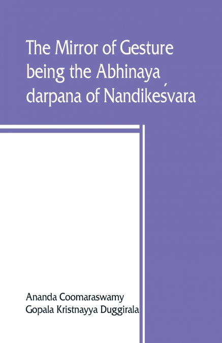 The mirror of gesture, being the Abhinaya darpana of Nandikeśvara