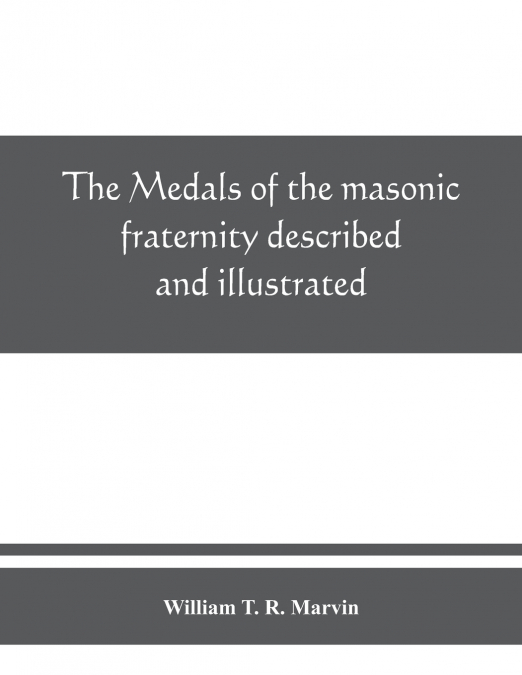 The medals of the masonic fraternity described and illustrated