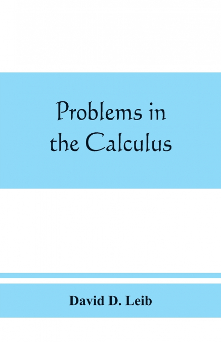 Problems in the calculus, with formulas and suggestions