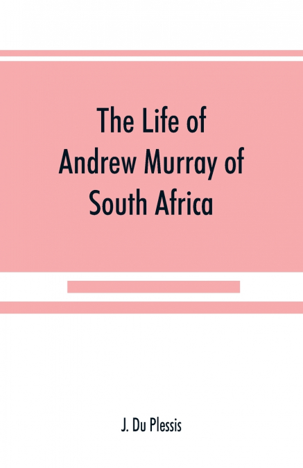 The life of Andrew Murray of South Africa