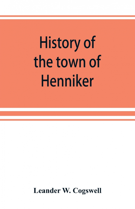 History of the town of Henniker, Merrimack County, New Hampshire, from the date of the Canada grant by the province of Massachusetts, in 1735, to 1880; with a genealogical register of the families of 