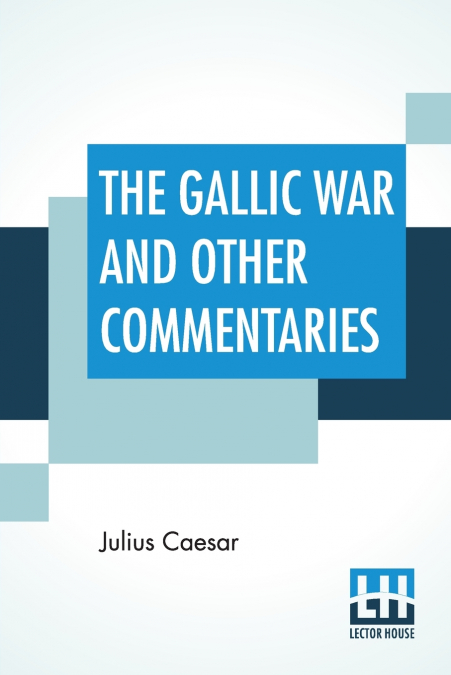 The Gallic War And Other Commentaries