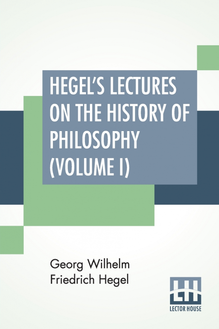 Hegel’s Lectures On The History Of Philosophy (Volume I)