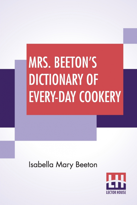 Mrs. Beeton’s Dictionary Of Every-Day Cookery