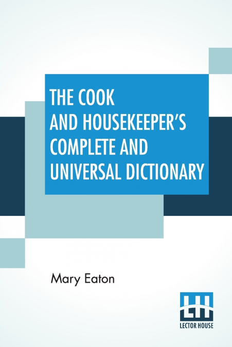 The Cook And Housekeeper’s Complete And Universal Dictionary