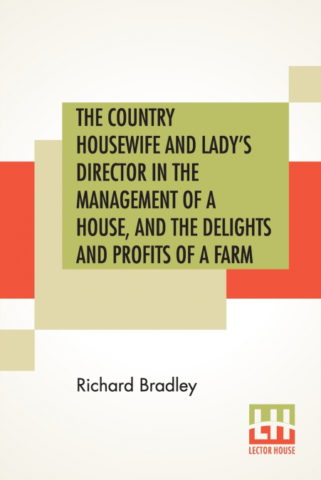 The Country Housewife And Lady’s Director In The Management Of A House, And The Delights And Profits Of A Farm