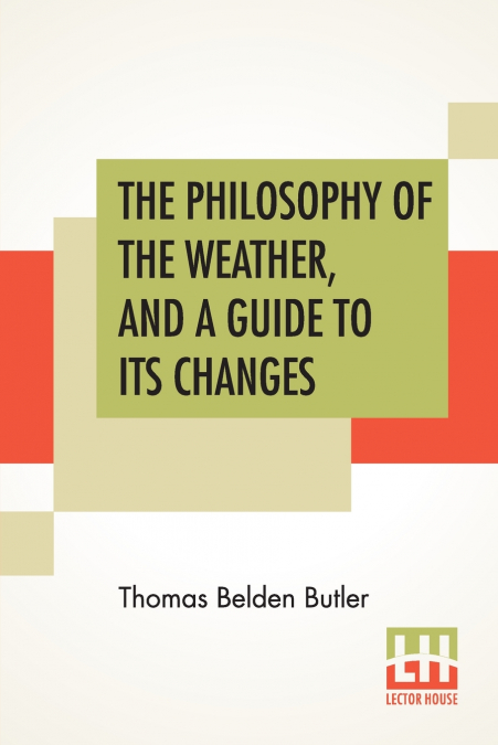 The Philosophy Of The Weather, And A Guide To Its Changes