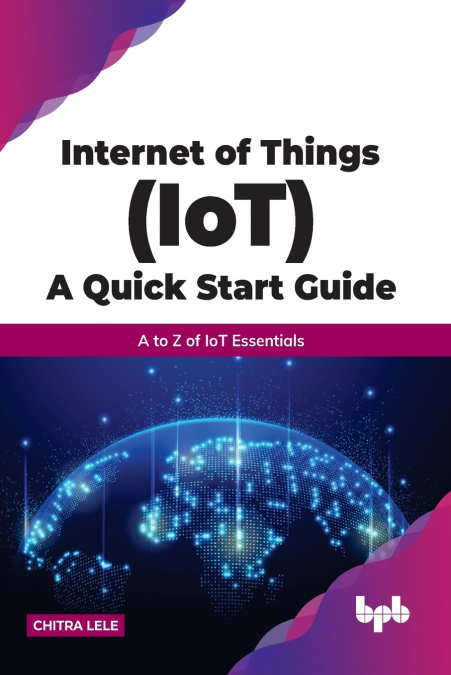 Internet of Things (IoT) A Quick Start Guide