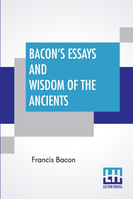 Bacon’s Essays And Wisdom Of The Ancients