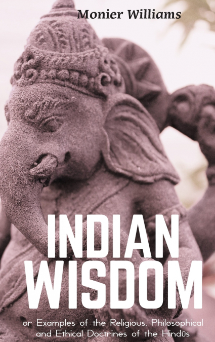 'INDIAN WISDOM or Examples of the Religious, Philosophical and Ethical Doctrines of the Hindūs'